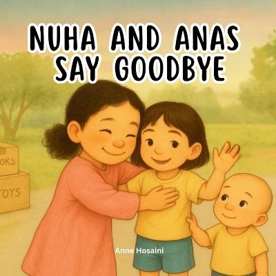 Nuha and Anas Say Goodbye: A Tender Story About Friendship, Change, and Holding On to the People We Love - Anne Hosaini - cover