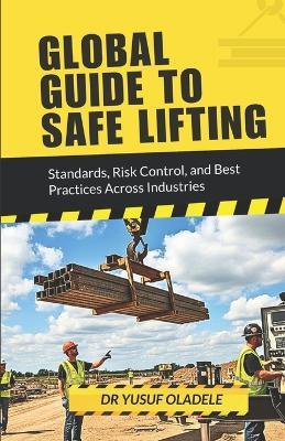 Global Guide to Safe Lifting: Standards, Risk Control, and Best Practices Across Industries - Yusuf Oladele - cover