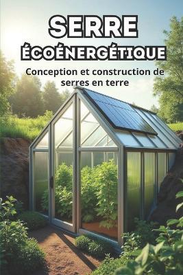 Serre écoénergétique: Conception et construction d'une serre en terre - Svitana - cover