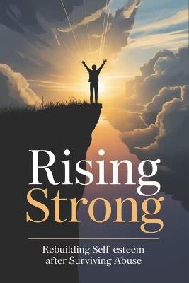 Rising Strong: Rebuilding Self-Esteem After Surviving Abuse - Shanika Marlow - cover