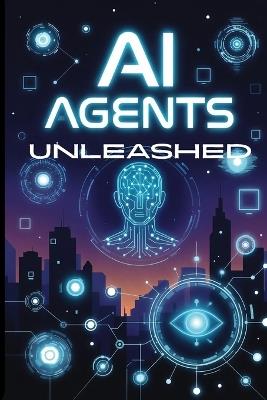 AI Agents Unleashed: The No-Code Guide to Building Your Own Digital Workforce That Works 24/7 While You Sleep - VI S - cover