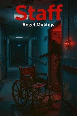 Staff: A supernatural medical thriller where nurses, orderlies, and night-shift staff confront spirits of former patients in a hospital filled with secrets, shadows, and whispered warnings. - Angel Mukhiya - cover