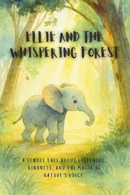 Ellie and the Whispering Forest: A gentle tale about listening, kindness, and the magic of nature's voice. - Britney O'Garra - cover