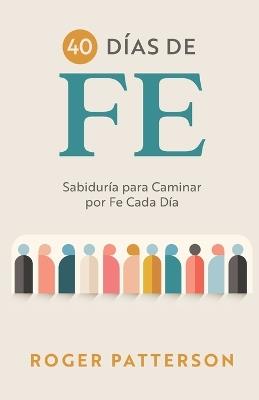 40 Días de Fe: Sabiduría para Caminar por Fe Cada Día - Roger Patterson - cover