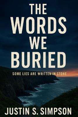 The Words We Buried: Some lies are written in stone. - Justin S Simpson - cover