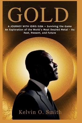 Gold: A Journey with Idris Elba - Surviving the Game - Kelvin O Smith - cover