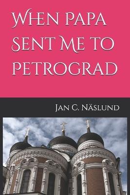 When Papa Sent Me to Petrograd - Jan C Näslund - cover