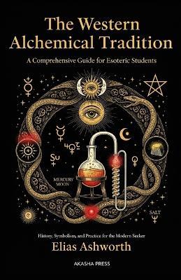 The Western Alchemical Tradition: A Comprehensive Guide for Esoteric Students: History, Symbolism, and Practice for the Modern Seeker - Elias Ashworth - cover