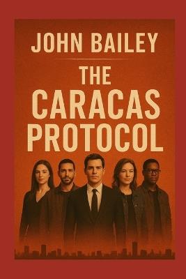 The Caracas Protocol: The Rescuers Book One - John Bailey - cover