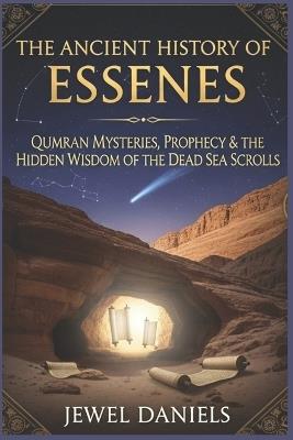 The Ancient History of Essenes: Qumran Mysteries, Prophecy & the Hidden Wisdom of the Dead Sea Scrolls - Jewel Daniels - cover