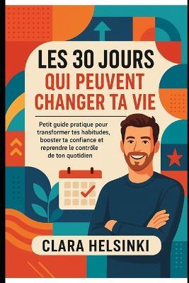 Les 30 jours qui peuvent changer ta vie: Guide pratique pratique pour transformer tes habitudes - Helsinki Clara - cover
