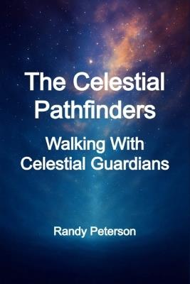 The Celestial Pathfinders: Guides, Guardians, and Messengers From Higher Realms - Randy Peterson - cover
