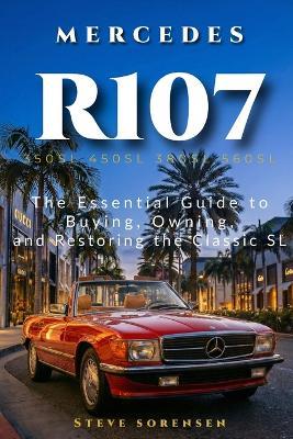 Mercedes R107: The Essential Guide to Buying, Owning, and Restoring the Classic SL (350SL 450SL 380SL 560SL) - Steve Sorensen - cover
