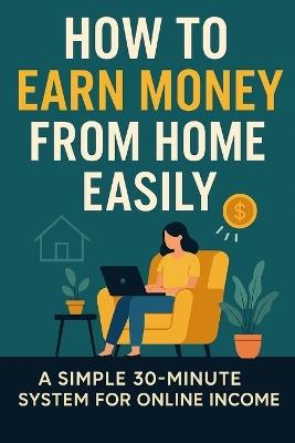 The 30-MINUTE Income Blueprint: Beginner-Friendly Ways to Make Consistent Money From Home With Just 30 Minutes a Day - Taron Vance - cover