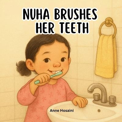 Nuha Brushes Her Teeth: A Sweet, Practical Story That Helps Children Learn Good Toothbrushing Habits - Anne Hosaini - cover