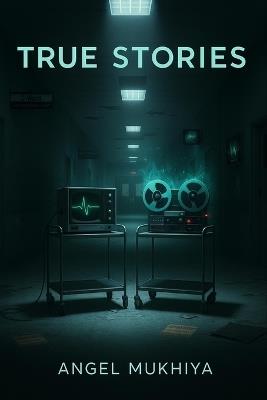 True Stories: A mystery rooted in real haunted asylum equipment that continues to record voices from the afterlife, perfect for readers of artifact-based supernatural horror. - Angel Mukhiya - cover