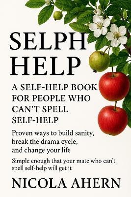 Selph Help: A Self Help Book for People Who Can't Spell Self Help - Nicola Ahern - cover