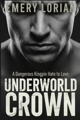 Underworld Crown: A Dangerous Kingpin Hate to Love - Emery Lorian - cover