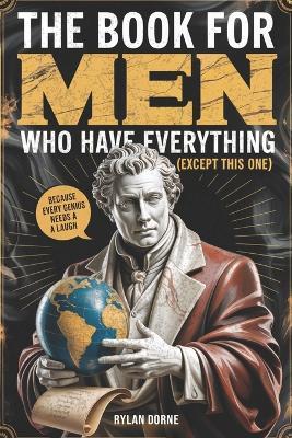 The Book for Men Who Have Everything (Except This One): Unexpected Knowledge, Hilarious Facts & Laughs for the Modern Man, Funny Gift For Him - Rylan Dorne - cover