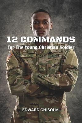 12 Commands For The Young Christian Soldier - Edward Chisolm - cover