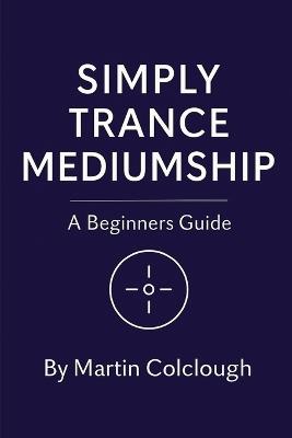 Simply Trance Mediumship: A Beginners Guide - Martin Colclough - cover
