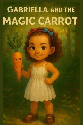 Gabriella and the magic carrot - Dreamer Smith,Jacquelyn Smith - cover