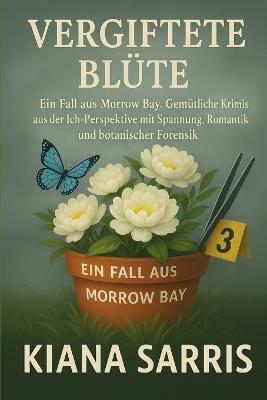 Vergiftete Blüte: Ein Fall aus Morrow Bay. Gemütliche Krimis aus der Ich-Perspektive mit Spannung, Romantik und botanischer Forensik - Kiana Sarris - cover