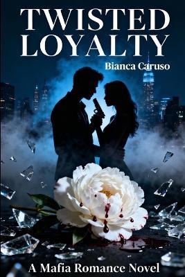 Twisted Loyalty: A Mafia Romance - Bianca Caruso - cover