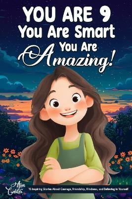 You Are 9, You Are Smart, You Are Amazing!: 15 Inspiring Stories About Courage, Friendship, Kindness, and Believing in Yourself (Motivational Books for Children) - Ava Carter - cover