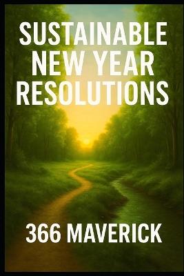 Sustainable New Year Resolutions: The New Year Guide - Felix N,366 Maverick - cover