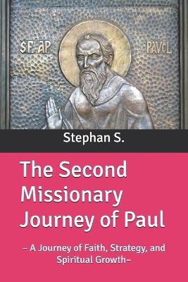 The Second Missionary Journey of Paul: - A Journey of Faith, Strategy, and Spiritual Growth- - Stephanus Setiyana,Stephan S - cover