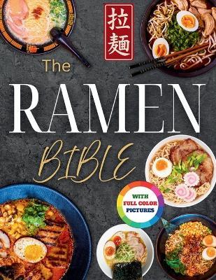 The Ramen Bible: The Most Practical, Easy-to-Follow Guide to Making Real Japanese Ramen at Home Without Endless or Complicated Steps Including Broths, Tare, Noodles, and Toppings - Natalie Brooks - cover