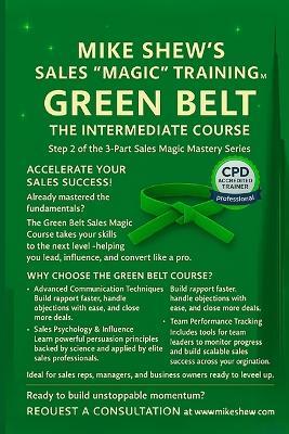MIKE SHEW'S SALES "MAGIC" TRAINING (TM) Green Belt: THE INTERMEDIATE COURSE: Step 2 of the 3-Part Sales Magic Mastery Series - Mike Edward Shew - cover