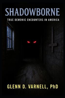 Shadowborne: True Demonic Encounters in America - Glenn D Varnell - cover