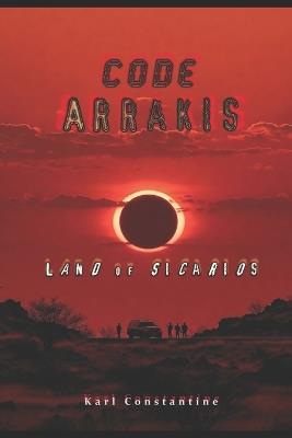 Code Arrakis - Land of Sicarios - Karl Constantine - cover
