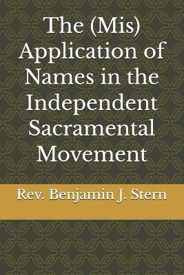 The (Mis) Application of Names in the Independent Sacramental Movement - Benjamin J Stern - cover