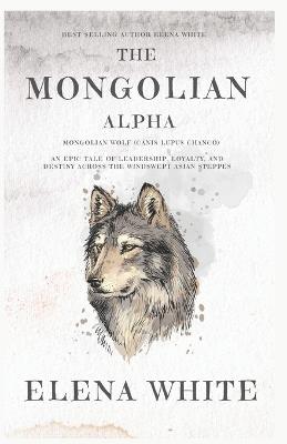 The Mongolian Alpha: Mongolian Wolf (Canis lupus chanco) - Elena White - cover