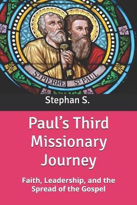 Paul's Third Missionary Journey: Faith, Leadership, and the Spread of the Gospel - Stephanus Setiyana,Stephan S - cover