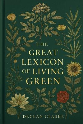 The Great Lexicon of Living Green: Folklore, Medicine, and Myth in Plant Names - Declan Clarke - cover