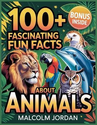 100+ Fascinating fun Facts About Animals: fun and surprising animal facts for curious Readers and Nature lovers, - Malcolm Jordan - cover