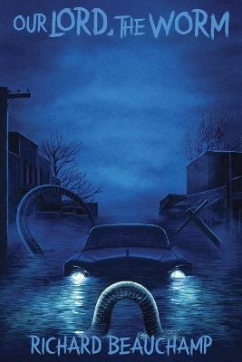 Our Lord, The Worm - Richard G Beauchamp - cover