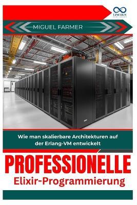 Professionelle Elixir-Programmierung: Wie man skalierbare Architekturen auf der Erlang-VM entwickelt - Miguel Farmer - cover