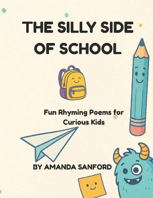 The Silly Side Of School: Fun Rhyming Poems for Curious Kids - Amanda Sanford - cover