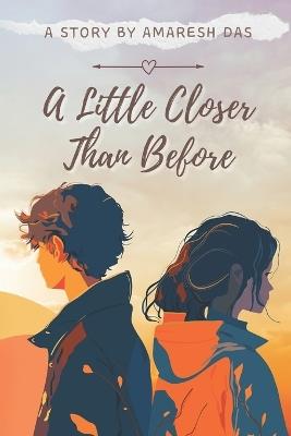 A Little Closer Than Before: A Sweet Teen Love Story of Dreams and Friendship - Amaresh Das - cover