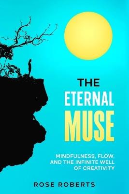 The Eternal Muse: Mindfulness, Flow, and the Infinite Well of Creativity - Rose Roberts - cover