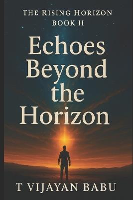 Echoes Beyond the Horizon: PART II of Series: The Rising Horizon - T V I J a Y a N - cover