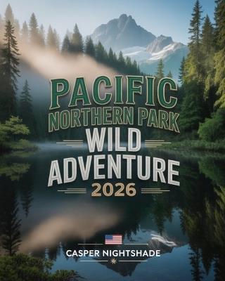 Pacific Northern Park Wild Adventure 2026: A Traveler's Guide to Untouched Wilderness, Epic Trails, and Unforgettable Nature Encounters in the Pacific Northwest - Casper Nightshade - cover