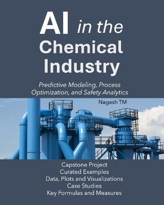 AI in the Chemical Industry: Predictive Modeling, Process Optimization, and Safety Analytics - Nagesh Tm - cover