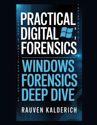 Practical Digital Forensics: Windows Forensics Deep Dive - Rauven Kalderich - cover