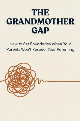 The Grandmother Gap: Protecting Your Kids from Toxic "Help" - Dorian Lamarre - cover